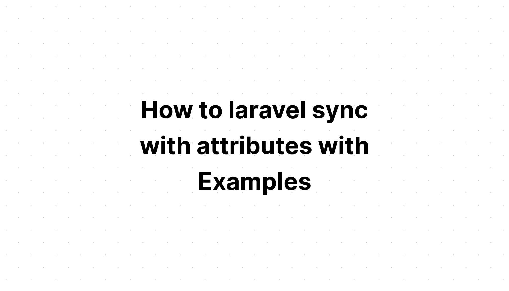 Cách đồng bộ hóa laravel với các thuộc tính với Ví dụ
